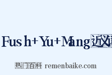 Fush+Yu+Mang近义词是什么意思的图片